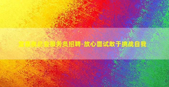 宜昌夜总会服务员招聘-放心面试敢于挑战自我
